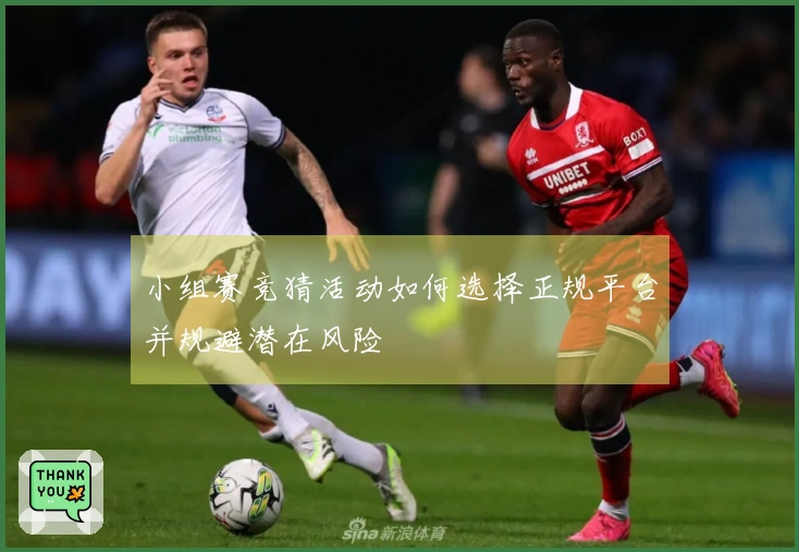 小组赛竞猜活动如何选择正规平台并规避潜在风险